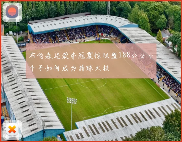 布伦森逆袭夺冠震惊联盟188公分小个子如何成为持球大核
